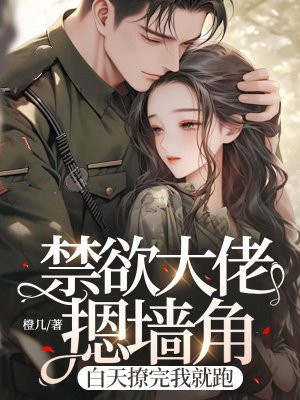 禁欲大佬摁墙角,白天撩完我就跑