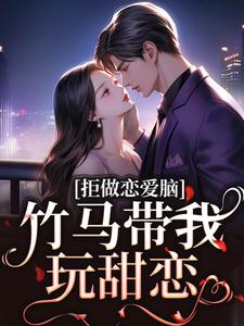 拒做恋爱脑,竹马带我玩甜恋