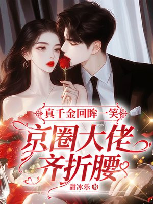 真千金回眸一笑,京圈大佬齐折腰