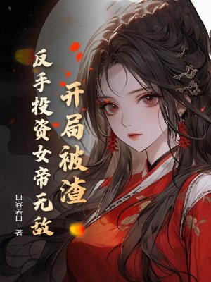开局被渣,反手投资女帝无敌