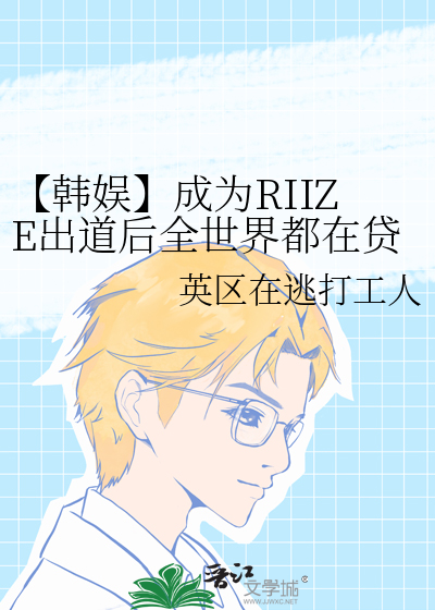 【韩娱】成为RIIZE出道后全世界都在贷款我塌房