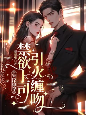 失控掠夺,禁欲上司引火缠吻