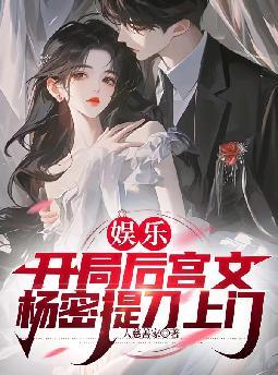 娱乐:开局后宫文,杨密提刀上门