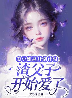姜小姐离开倒计时,渣父子开始爱了