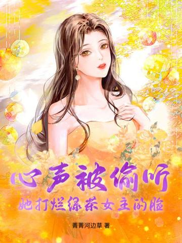 心声被偷听,她打烂绿茶女主的脸
