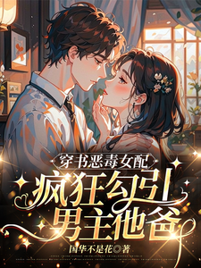 穿书恶毒女配疯狂勾引男主他爸