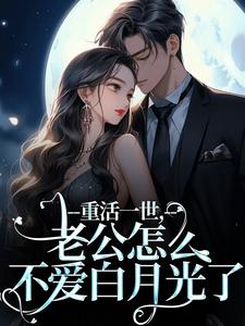 重活一世,老公怎么不爱白月光了