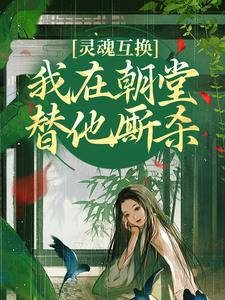 灵魂互换,我在朝堂替他厮杀