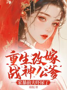 重生改嫁战神公爹,家暴前夫吓尿了