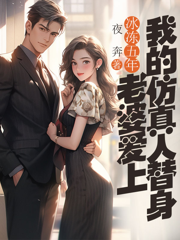 冰冻五年,老婆爱上我的仿真人替身