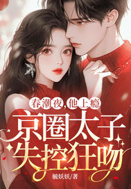 春潮夜,他上瘾,京圈太子失控狂吻