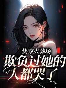 快穿火葬场,欺负过她的人都哭了