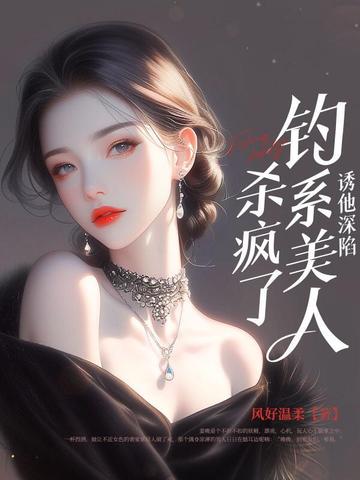 诱他深陷:钓系美人杀疯了!