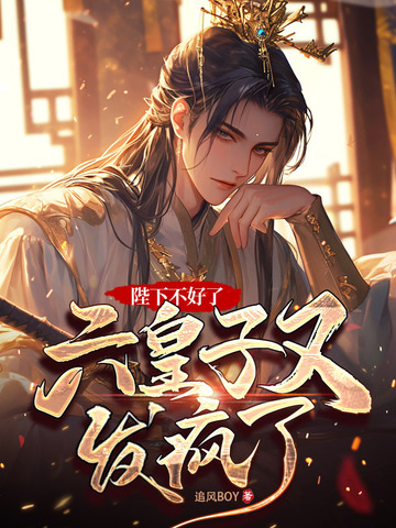 陛下不好了,六皇子又发疯了!