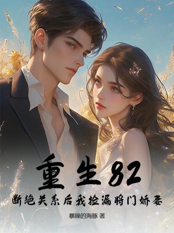 重生82:断绝关系后我捡漏将门娇妻