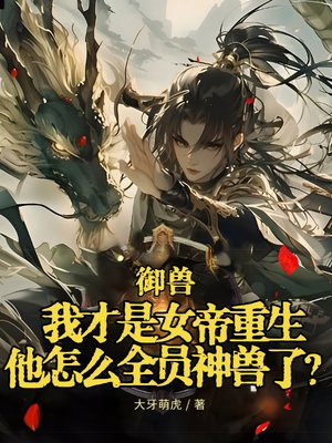 御兽:我才是女帝重生,他怎么全员神兽了?