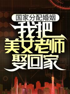 国家分配婚姻,我把美女老师娶回家