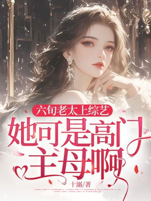 六旬老太上综艺,她可是高门主母啊!