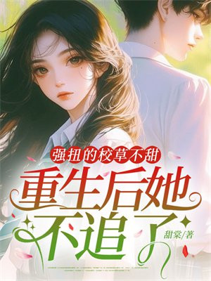 强扭的校草不甜,重生后她不追了