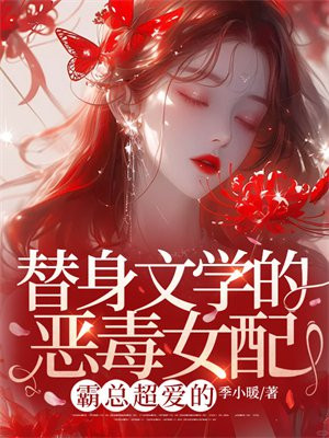 替身文学的恶毒女配?霸总超爱的