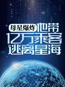 母星爆炸,他带亿万乘客逃离星海