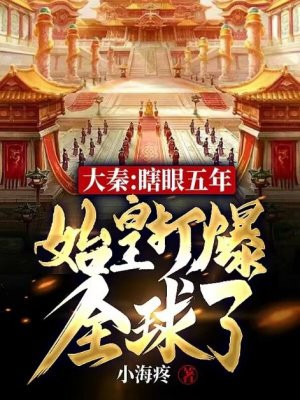 大秦:瞎眼五年,始皇打爆全球了