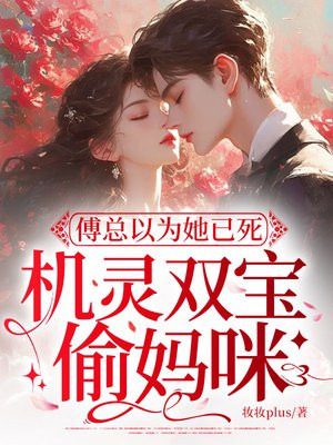 傅总以为她已死,机灵双宝偷妈咪