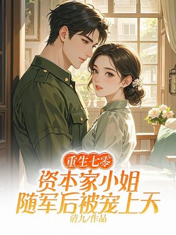 重生七零,资本家小姐随军后被宠上天