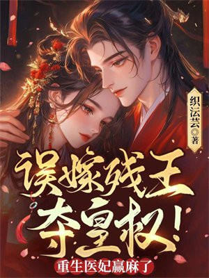 误嫁残王,夺皇权!重生医妃赢麻了