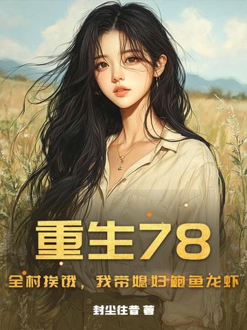 重生78:全村挨饿,我带媳妇鲍鱼龙虾