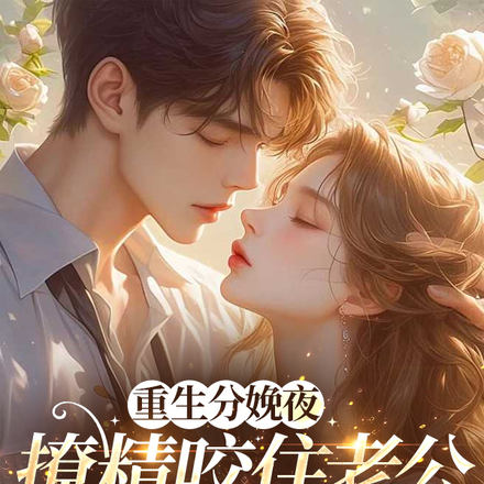 重生分娩夜,撩精咬住老公不松口
