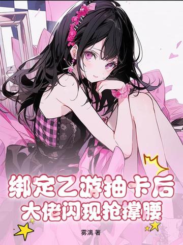 绑定乙游抽卡后,大佬闪现抢撑腰