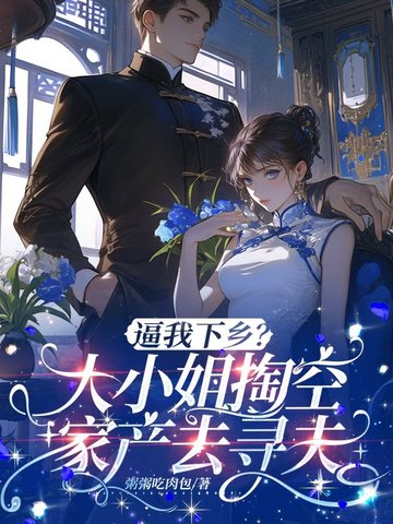逼我下乡?大小姐掏空家产千里寻夫