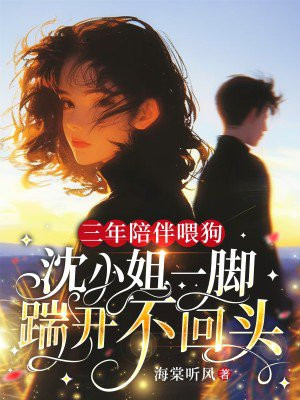 三年陪伴喂狗,沈小姐一脚踹开不回头