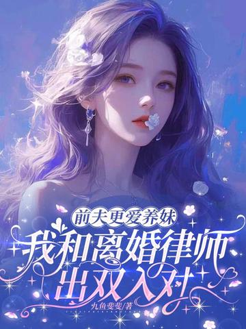 前夫更爱养妹,我和离婚律师出双入对