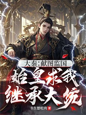 大秦:献图监国,始皇求我继承大统