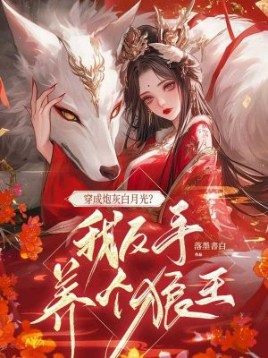 穿成炮灰白月光?我反手养个狼王