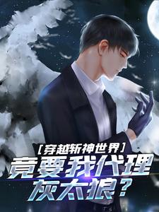 穿越斩神世界,竟要我代理灰太狼?