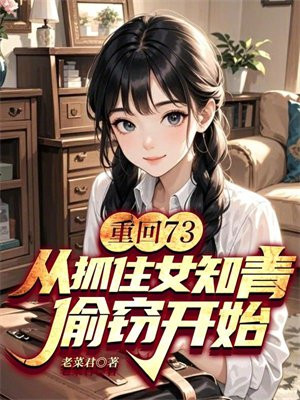 重回73:从抓住女知青偷窃开始!