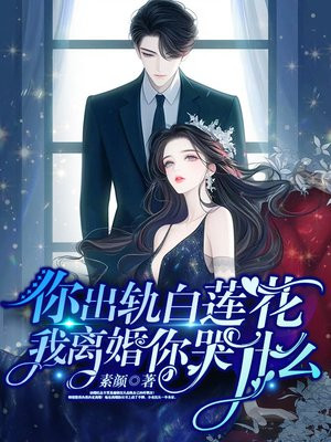 你出轨白莲花,我离婚你哭什么