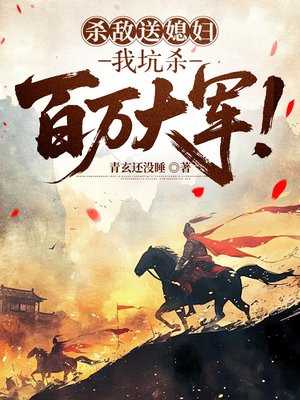 杀敌送媳妇,我坑杀百万大军!
