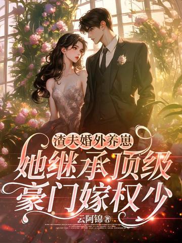 渣夫婚外养崽,她继承顶级豪门嫁权少