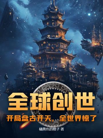 全球创世:开局盘古开天,全世界惊了!