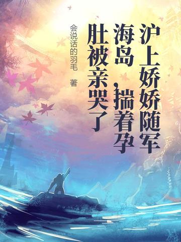 沪上娇娇随军海岛,揣着孕肚被亲哭了