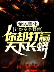 全民兽化:让你变身野兽,你却打赢天下长蟒?