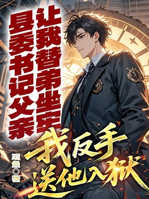 县委书记父亲让我替弟坐牢,我反手送他入狱