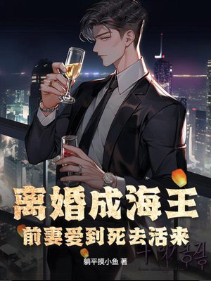 离婚成海王,前妻爱到死去活来