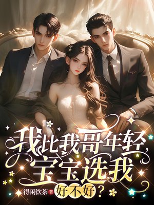 我比我哥年轻,宝宝选我好不好?