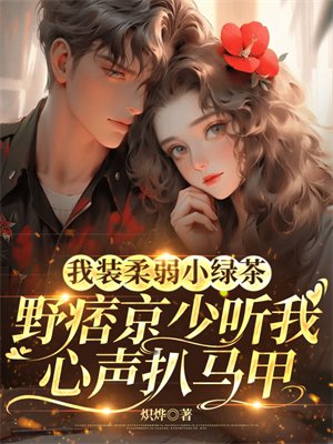 我装柔弱小绿茶,野痞京少听我心声扒马甲