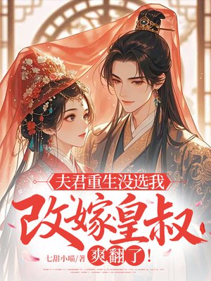 夫君重生没选我,改嫁皇叔爽翻了